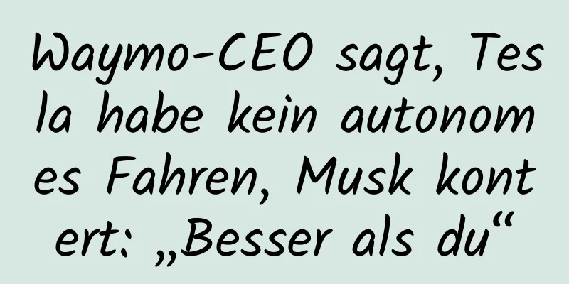 Waymo-CEO sagt, Tesla habe kein autonomes Fahren, Musk kontert: „Besser als du“