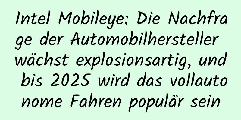 Intel Mobileye: Die Nachfrage der Automobilhersteller wächst explosionsartig, und bis 2025 wird das vollautonome Fahren populär sein