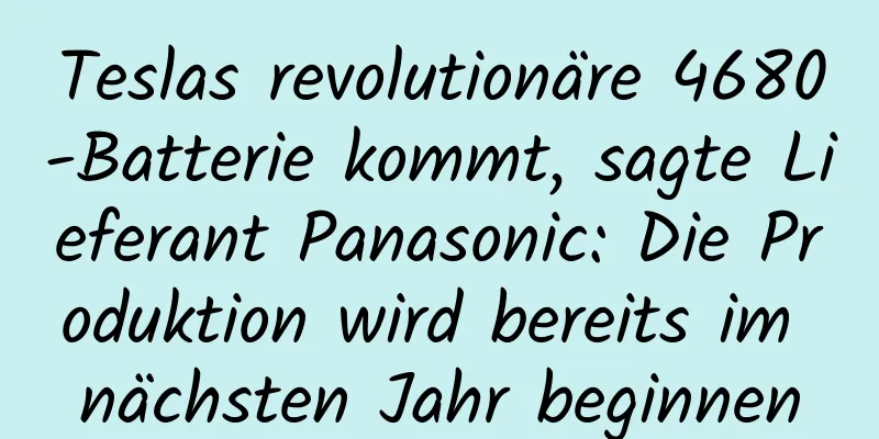 Teslas revolutionäre 4680-Batterie kommt, sagte Lieferant Panasonic: Die Produktion wird bereits im nächsten Jahr beginnen