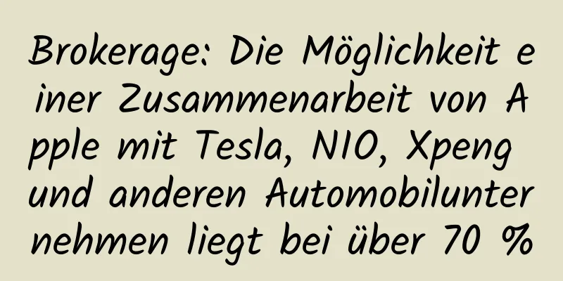 Brokerage: Die Möglichkeit einer Zusammenarbeit von Apple mit Tesla, NIO, Xpeng und anderen Automobilunternehmen liegt bei über 70 %