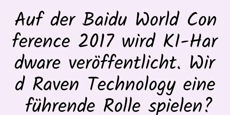 Auf der Baidu World Conference 2017 wird KI-Hardware veröffentlicht. Wird Raven Technology eine führende Rolle spielen?