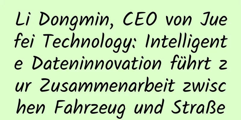 Li Dongmin, CEO von Juefei Technology: Intelligente Dateninnovation führt zur Zusammenarbeit zwischen Fahrzeug und Straße