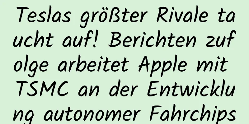 Teslas größter Rivale taucht auf! Berichten zufolge arbeitet Apple mit TSMC an der Entwicklung autonomer Fahrchips