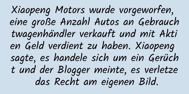 Xiaopeng Motors wurde vorgeworfen, eine große Anzahl Autos an Gebrauchtwagenhändler verkauft und mit Aktien Geld verdient zu haben. Xiaopeng sagte, es handele sich um ein Gerücht und der Blogger meinte, es verletze das Recht am eigenen Bild.