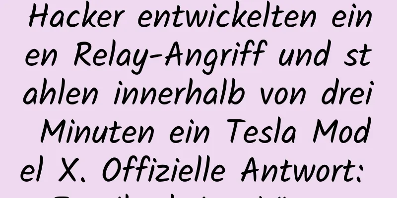 Hacker entwickelten einen Relay-Angriff und stahlen innerhalb von drei Minuten ein Tesla Model X. Offizielle Antwort: Es gibt keine Lösung