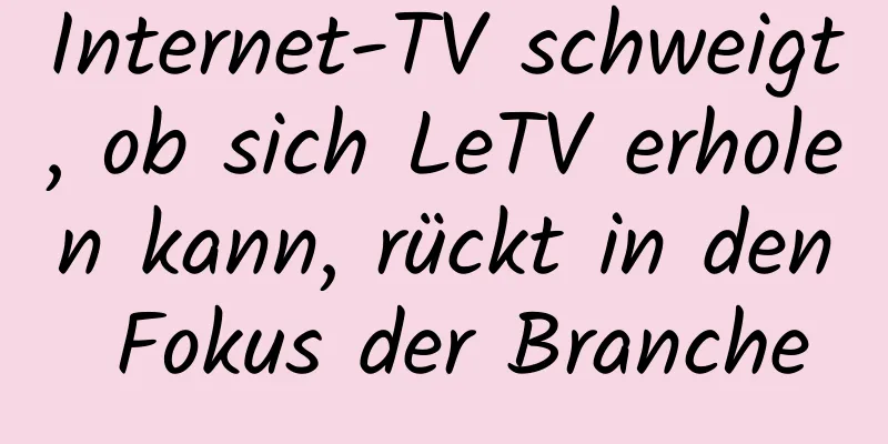 Internet-TV schweigt, ob sich LeTV erholen kann, rückt in den Fokus der Branche