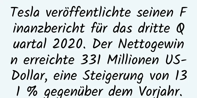 Tesla veröffentlichte seinen Finanzbericht für das dritte Quartal 2020. Der Nettogewinn erreichte 331 Millionen US-Dollar, eine Steigerung von 131 % gegenüber dem Vorjahr.