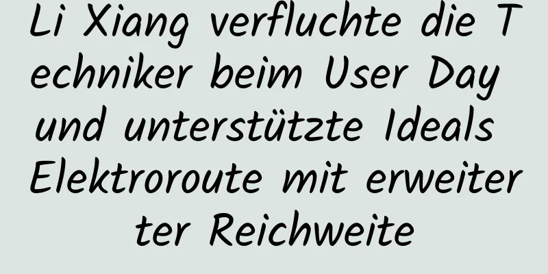Li Xiang verfluchte die Techniker beim User Day und unterstützte Ideals Elektroroute mit erweiterter Reichweite