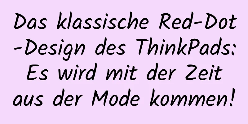 Das klassische Red-Dot-Design des ThinkPads: Es wird mit der Zeit aus der Mode kommen!