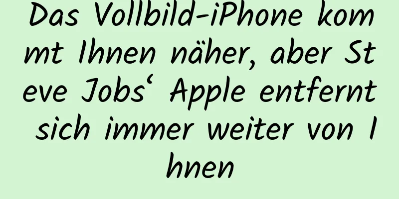 Das Vollbild-iPhone kommt Ihnen näher, aber Steve Jobs‘ Apple entfernt sich immer weiter von Ihnen