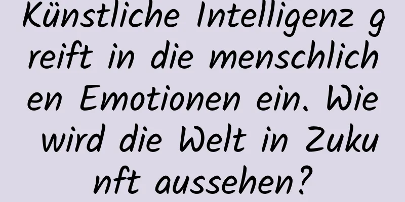 Künstliche Intelligenz greift in die menschlichen Emotionen ein. Wie wird die Welt in Zukunft aussehen?
