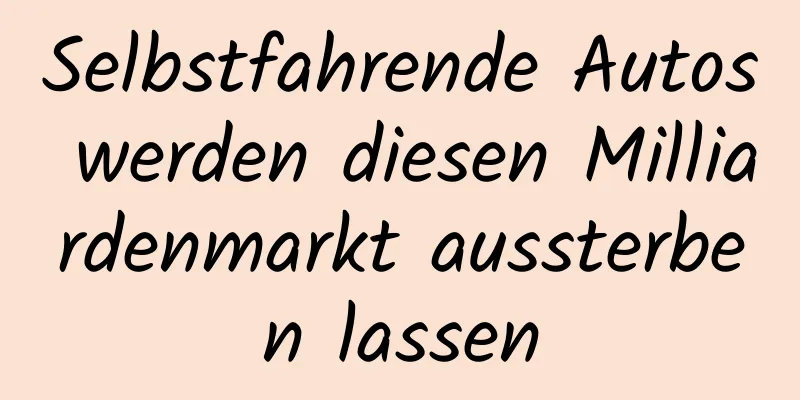 Selbstfahrende Autos werden diesen Milliardenmarkt aussterben lassen