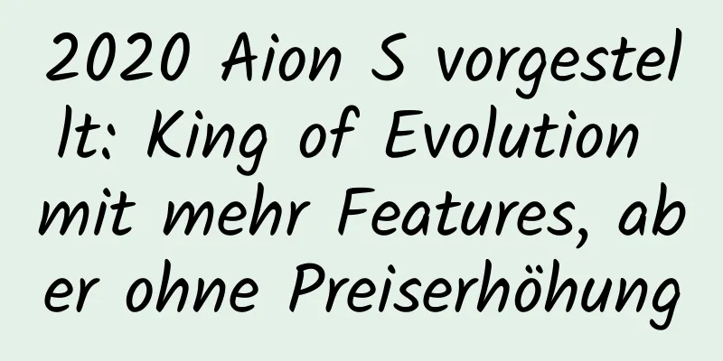 2020 Aion S vorgestellt: King of Evolution mit mehr Features, aber ohne Preiserhöhung
