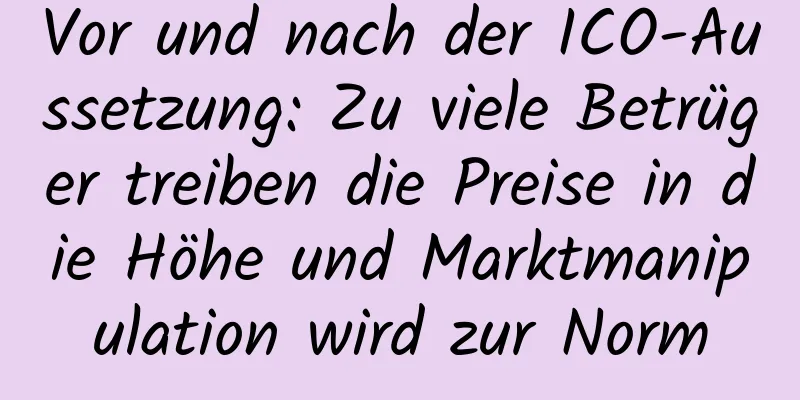 Vor und nach der ICO-Aussetzung: Zu viele Betrüger treiben die Preise in die Höhe und Marktmanipulation wird zur Norm