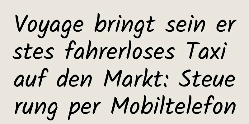 Voyage bringt sein erstes fahrerloses Taxi auf den Markt: Steuerung per Mobiltelefon