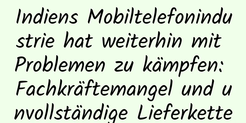 Indiens Mobiltelefonindustrie hat weiterhin mit Problemen zu kämpfen: Fachkräftemangel und unvollständige Lieferkette