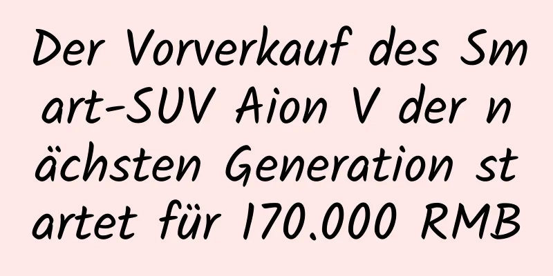 Der Vorverkauf des Smart-SUV Aion V der nächsten Generation startet für 170.000 RMB