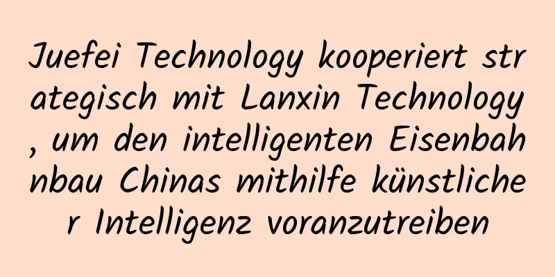 Juefei Technology kooperiert strategisch mit Lanxin Technology, um den intelligenten Eisenbahnbau Chinas mithilfe künstlicher Intelligenz voranzutreiben