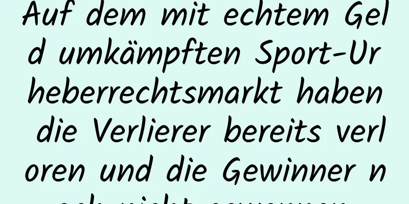 Auf dem mit echtem Geld umkämpften Sport-Urheberrechtsmarkt haben die Verlierer bereits verloren und die Gewinner noch nicht gewonnen.