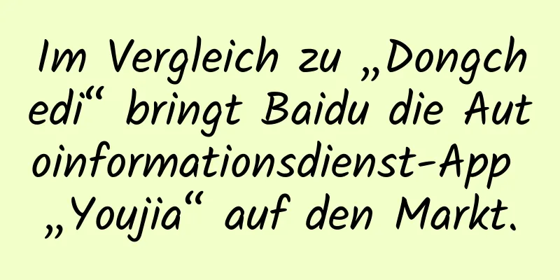 Im Vergleich zu „Dongchedi“ bringt Baidu die Autoinformationsdienst-App „Youjia“ auf den Markt.