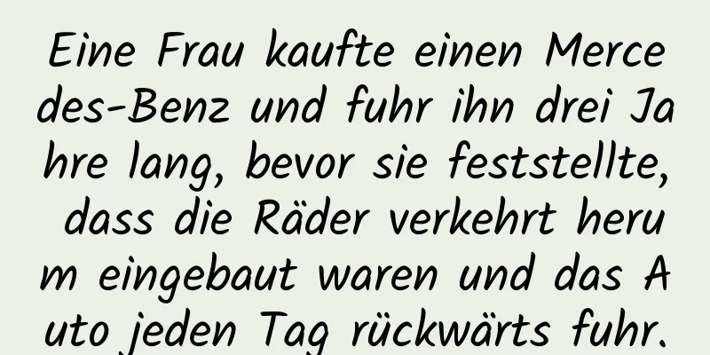 Eine Frau kaufte einen Mercedes-Benz und fuhr ihn drei Jahre lang, bevor sie feststellte, dass die Räder verkehrt herum eingebaut waren und das Auto jeden Tag rückwärts fuhr.