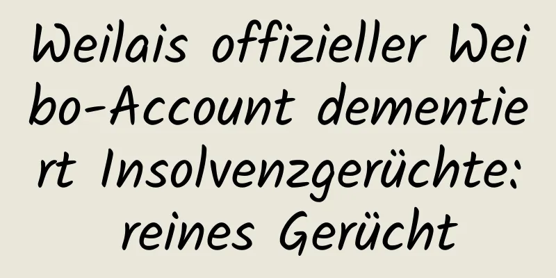 Weilais offizieller Weibo-Account dementiert Insolvenzgerüchte: reines Gerücht