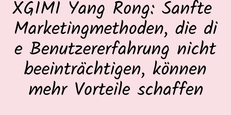 XGIMI Yang Rong: Sanfte Marketingmethoden, die die Benutzererfahrung nicht beeinträchtigen, können mehr Vorteile schaffen