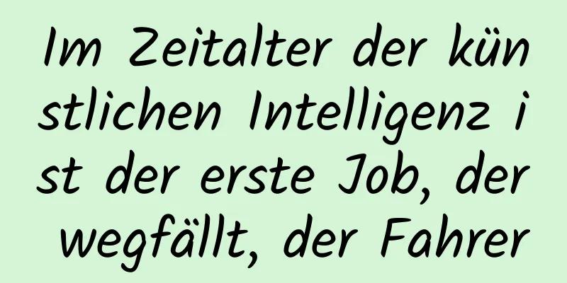 Im Zeitalter der künstlichen Intelligenz ist der erste Job, der wegfällt, der Fahrer