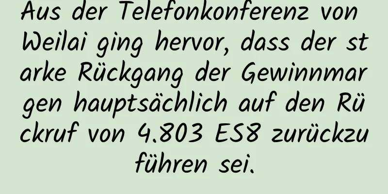Aus der Telefonkonferenz von Weilai ging hervor, dass der starke Rückgang der Gewinnmargen hauptsächlich auf den Rückruf von 4.803 ES8 zurückzuführen sei.