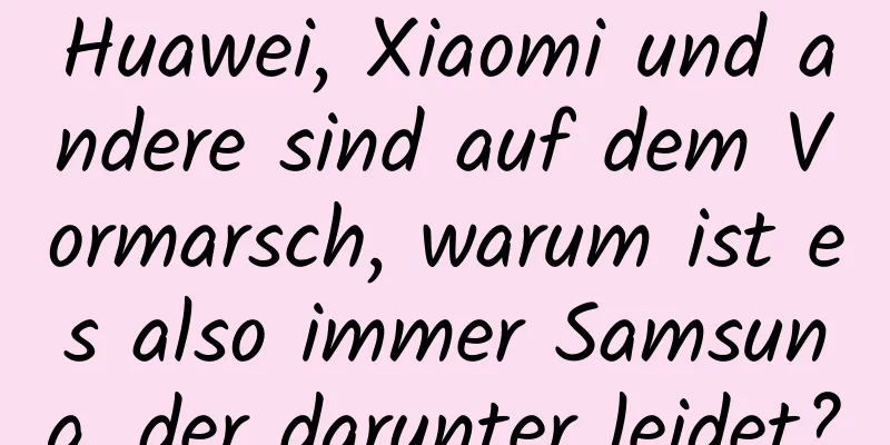 Huawei, Xiaomi und andere sind auf dem Vormarsch, warum ist es also immer Samsung, der darunter leidet?