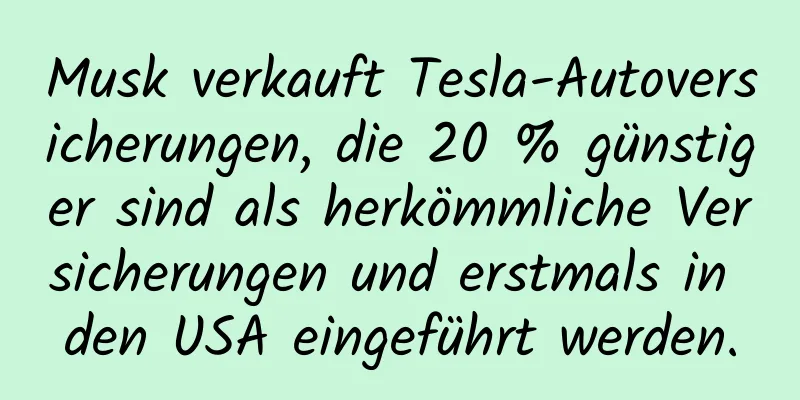 Musk verkauft Tesla-Autoversicherungen, die 20 % günstiger sind als herkömmliche Versicherungen und erstmals in den USA eingeführt werden.