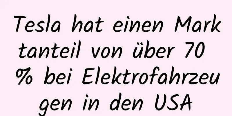 Tesla hat einen Marktanteil von über 70 % bei Elektrofahrzeugen in den USA