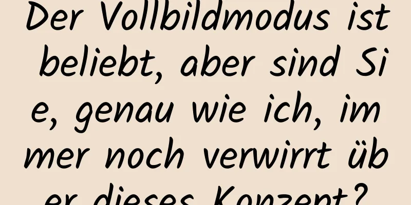 Der Vollbildmodus ist beliebt, aber sind Sie, genau wie ich, immer noch verwirrt über dieses Konzept?