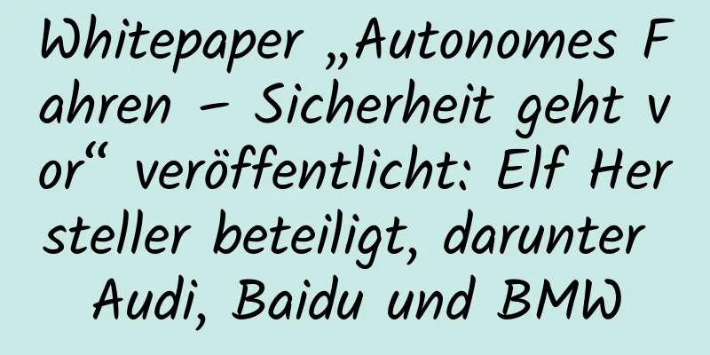 Whitepaper „Autonomes Fahren – Sicherheit geht vor“ veröffentlicht: Elf Hersteller beteiligt, darunter Audi, Baidu und BMW