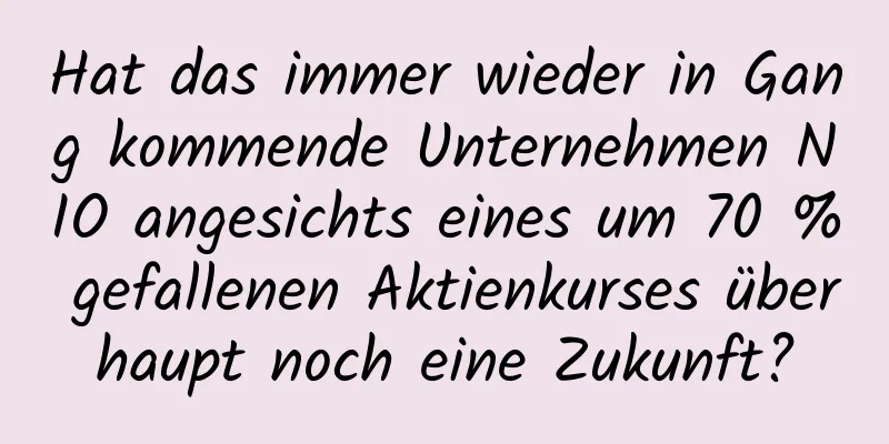 Hat das immer wieder in Gang kommende Unternehmen NIO angesichts eines um 70 % gefallenen Aktienkurses überhaupt noch eine Zukunft?