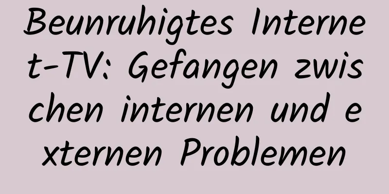 Beunruhigtes Internet-TV: Gefangen zwischen internen und externen Problemen