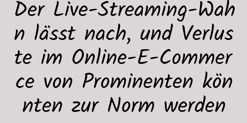 Der Live-Streaming-Wahn lässt nach, und Verluste im Online-E-Commerce von Prominenten könnten zur Norm werden