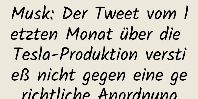 Musk: Der Tweet vom letzten Monat über die Tesla-Produktion verstieß nicht gegen eine gerichtliche Anordnung