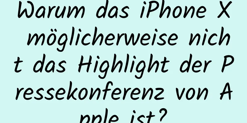 Warum das iPhone X möglicherweise nicht das Highlight der Pressekonferenz von Apple ist?