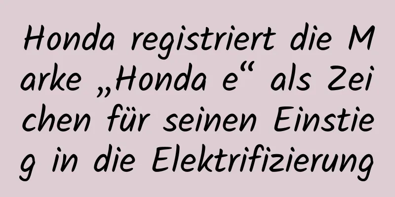 Honda registriert die Marke „Honda e“ als Zeichen für seinen Einstieg in die Elektrifizierung