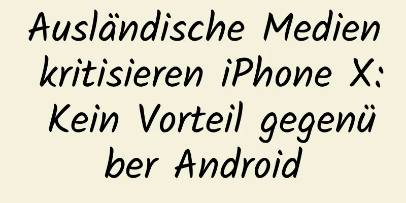 Ausländische Medien kritisieren iPhone X: Kein Vorteil gegenüber Android