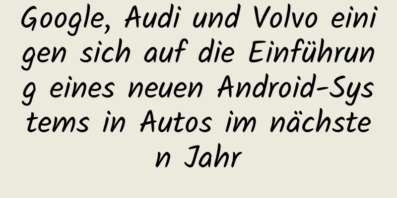 Google, Audi und Volvo einigen sich auf die Einführung eines neuen Android-Systems in Autos im nächsten Jahr