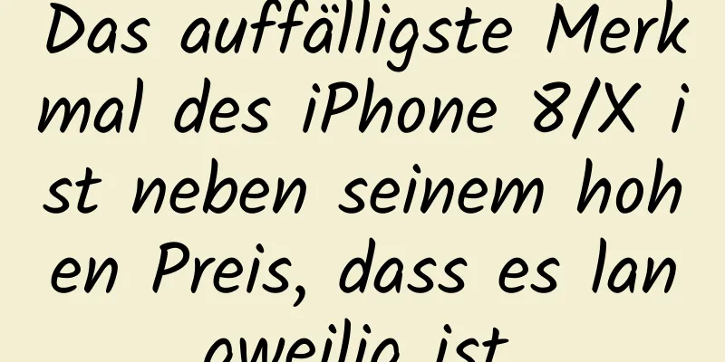 Das auffälligste Merkmal des iPhone 8/X ist neben seinem hohen Preis, dass es langweilig ist.