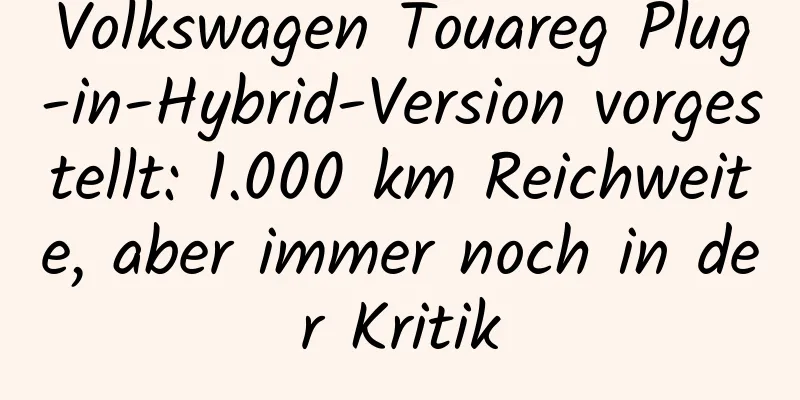 Volkswagen Touareg Plug-in-Hybrid-Version vorgestellt: 1.000 km Reichweite, aber immer noch in der Kritik