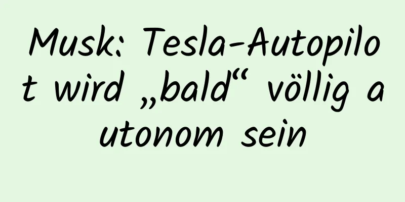 Musk: Tesla-Autopilot wird „bald“ völlig autonom sein