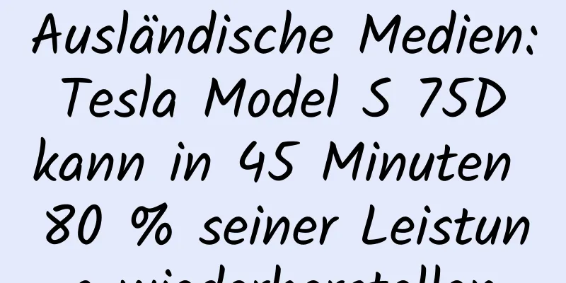 Ausländische Medien: Tesla Model S 75D kann in 45 Minuten 80 % seiner Leistung wiederherstellen