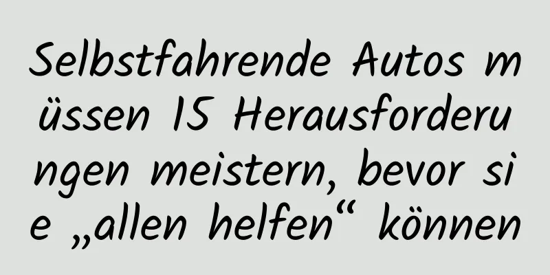 Selbstfahrende Autos müssen 15 Herausforderungen meistern, bevor sie „allen helfen“ können