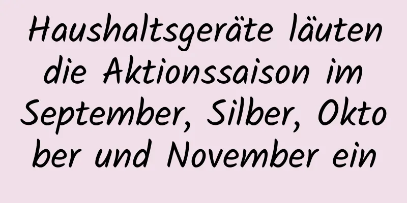 Haushaltsgeräte läuten die Aktionssaison im September, Silber, Oktober und November ein