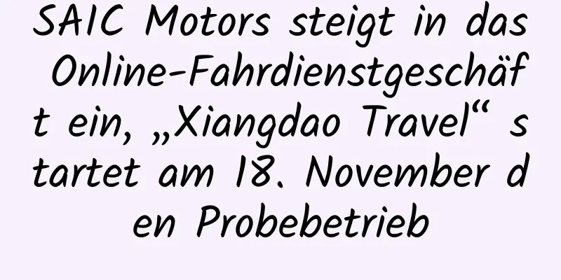 SAIC Motors steigt in das Online-Fahrdienstgeschäft ein, „Xiangdao Travel“ startet am 18. November den Probebetrieb