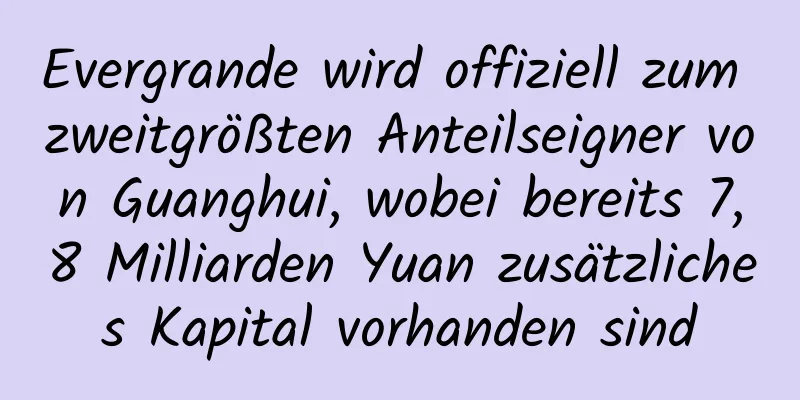 Evergrande wird offiziell zum zweitgrößten Anteilseigner von Guanghui, wobei bereits 7,8 Milliarden Yuan zusätzliches Kapital vorhanden sind